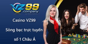 Casino VZ99 sòng bạc trực tuyến số 1 Châu Á